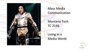 Mass Media Communication  Montana Tech TC 2146 Living in a  Media World 