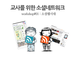 교사를위한소셜네트워크
     workshop#01 : 소셜웹시대
 