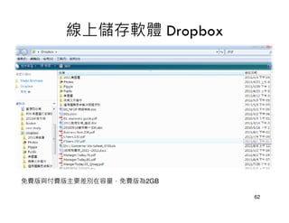 線上儲存軟體 Dropbox




免費版與付費版主要差別在容量，免費版為2GB

                         62
 