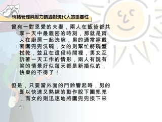 曾有一對恩愛的夫妻，兩人在飯後都共享一天中最親密的時刻，那就是兩人在廚房一起洗碗，男的通常穿戴著圍兜兜洗碗，女的則幫忙將碗盤拭乾，並且在這段時間裡，男女互訴著一天工作的情形，兩人有說有笑的情景好似每天都是新婚似的，快樂的不得了！ 但是，只要當外面的門鈴響起時，男的即以快速又熟練的動作脫下圍兜兜，而女的則迅速地將圍兜兜接下來。 