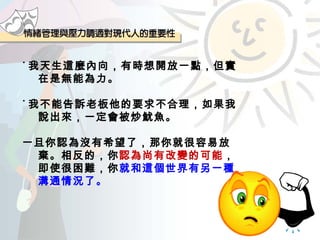 ˙ 我天生這麼內向，有時想開放一點，但實在是無能為力。 ˙ 我不能告訴老板他的要求不合理，如果我說出來，一定會被炒魷魚。 一旦你認為沒有希望了，那你就很容易放棄。相反的，你 認為尚有改變的可能 ，即使很困難，你 就和這個世界有另一種溝通情況了。 