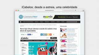 iCabelos: desde a estreia, uma celebridade
 