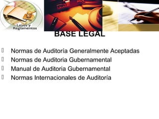 BASE LEGAL

   Normas de Auditoría Generalmente Aceptadas
   Normas de Auditoria Gubernamental
   Manual de Auditoria Gubernamental
   Normas Internacionales de Auditoría
 
