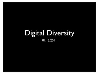 Digital Diversity
      01.12.2011




                    1
 