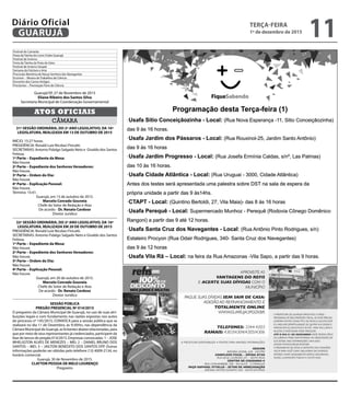 Festival do Camarão
Festa da Tainha do Lions Clube Guarujá
Festival de Inverno
Festa da Tainha da Praia do Góes
Festival de Inverno Gospel
Semana do Folclore e Arte
Procissão Marítima de Nossa Senhora dos Navegantes
Ecoviver – Mostra de Trabalhos de Ciência
Encontro dos Carros Antigos
Procientec – Premiação Feira de Ciência
Guarujá/SP, 27 de Novembro de 2015
Eliane Ribeiro dos Santos Silva
Secretaria Municipal de Coordenação Governamental
CÂMARA
ATOS OFICIAIS
31ª SESSÃO ORDINÁRIA, DO 2º ANO LEGISLATIVO, DA 16ª
LEGISLATURA, REALIZADA EM 13 DE OUTUBRO DE 2015
INÍCIO: 15:27 horas.
PRESIDÊNCIA: Ronald Luiz Nicolaci Fincatti.
SECRETARIAS: Antonio Fidalgo Salgado Neto e Givaldo dos Santos
Feitosa.
1ª Parte – Expediente da Mesa:
Não houve.
2ª Parte – Expediente dos Senhores Vereadores:
Não houve.
3ª Parte – Ordem do Dia:
Não houve.
4ª Parte – Explicação Pessoal:
Não houve.
Término: 15:41.
Guarujá, em 13 de outubro de 2015.
Marcelo Conrado Gouveia
Chefe do Setor de Redação e Atas
De acordo - Dr. Renato Cardoso
Diretor Jurídico
32ª SESSÃO ORDINÁRIA, DO 2º ANO LEGISLATIVO, DA 16ª
LEGISLATURA, REALIZADA EM 20 DE OUTUBRO DE 2015
PRESIDÊNCIA: Ronald Luiz Nicolaci Fincatti.
SECRETARIAS: Antonio Fidalgo Salgado Neto e Givaldo dos Santos
Feitosa.
1ª Parte – Expediente da Mesa:
Não houve.
2ª Parte – Expediente dos Senhores Vereadores:
Não houve.
3ª Parte – Ordem do Dia:
Não houve.
4ª Parte – Explicação Pessoal:
Não houve.
Guarujá, em 20 de outubro de 2015.
Marcelo Conrado Gouveia
Chefe do Setor de Redação e Atas
De acordo - Dr. Renato Cardoso
Diretor Jurídico
SESSÃO PÚBLICA
PREGÃO PRESENCIAL Nº 014/2015
O pregoeiro da Câmara Municipal de Guarujá, no uso de suas atri-
buições legais e com fundamento nas razões expostas nos autos
do processo nº 145/2015, CONVOCA para a sessão pública que se
realizará no dia 11 de Dezembro, às 9:30Hrs, nas dependência da
Câmara Municipal de Guarujá, as licitantes abaixo relacionadas, para
que por meio de seus representantes já credenciados, participem da
fase de lances do pregão 014/2015. Empresas convocadas: 1 – JOSE
WHELIGTON ALVES DE MENEZES – MEI; 2 – DANIEL BRUNO DOS
SANTOS – MEI; 3 – JAILTON BENEDITO DOS SANTOS EPP. Outras
informações poderão ser obtidas pelo telefone (13) 4009-2134, no
horário comercial.
Guarujá, 30 de Novembro de 2015.
CLAYTON PESSOA DE MELO LOURENÇO
Pregoeiro
TERÇA-FEIRA
1º de dezembro de 2015
11GUARUJÁ
Diário Oficial
 
