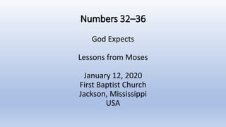 Numbers 32–36
God Expects
Lessons from Moses
January 12, 2020
First Baptist Church
Jackson, Mississippi
USA
 