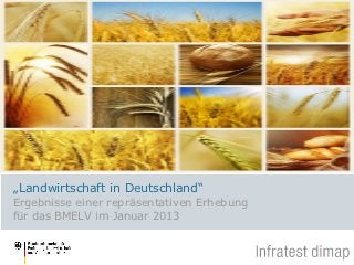 „Landwirtschaft in Deutschland“
Ergebnisse einer repräsentativen Erhebung
für das BMELV im Januar 2013
 