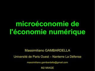 microéconomie de
l'économie numérique
Massimiliano GAMBARDELLA
Université de Paris Ouest – Nanterre La Défense
massimiliano.gambardella@gmail.com

M2 MIAGE

 