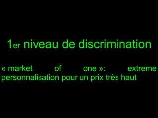 1er niveau de discrimination
« market
of
one »:
extreme
personnalisation pour un prix très haut

 