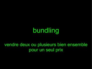 bundling
vendre deux ou plusieurs bien ensemble
pour un seul prix

 