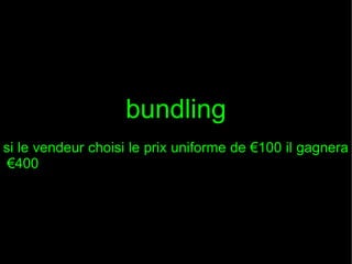 bundling
si le vendeur choisi le prix uniforme de €100 il gagnera
€400

 