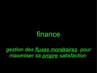 finance
gestion des fluxes monétaires pour
maximiser sa propre satisfaction

 
