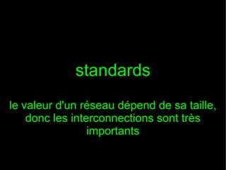 standards
le valeur d'un réseau dépend de sa taille,
donc les interconnections sont très
importants

 