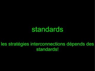 standards
les stratégies interconnections dépends des
standards!

 