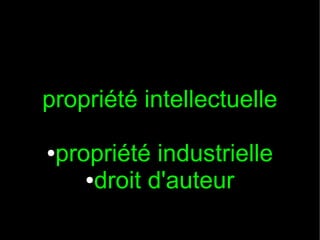 propriété intellectuelle
●

propriété industrielle
●droit d'auteur

 