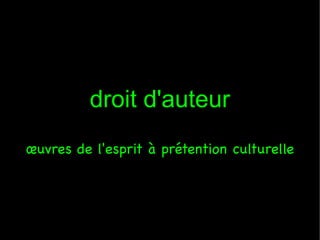 droit d'auteur
œuvres de l'esprit à prétention culturelle

 