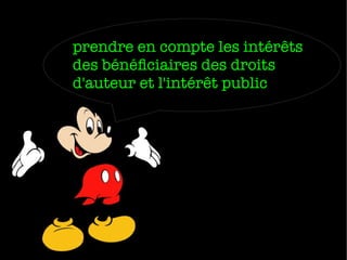 prendre en compte les intérêts
des bénéfciaires des droits
d'auteur et l'intérêt public

 