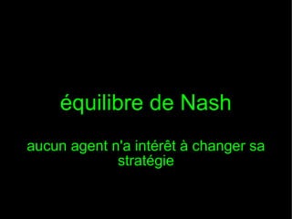 équilibre de Nash
aucun agent n'a intérêt à changer sa
stratégie

 
