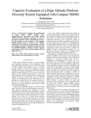 ACEEE International Journal on Communication, Vol 1, No. 1, Jan 2010




Capacity Evaluation of a High Altitude Platform
Diversity System Equipped with Compact MIMO
                   Antennas
                                             A. Mohammed1 and T. Hult2
                1
                  Department of Signal Processing, Blekinge Institute of Technology, Ronneby, Sweden
                                           Email: abbas.mohammed@bth.se
                2
                  Department of Electro- and Information Technology, Lund University, Lund, Sweden
                                            Email: tommy.hult@eit.lth.se


Abstract— In this paper we address the potential gain                It has been widely recognized that the capacity in
of    using    compact    MIMO     antenna     array              wireless communication systems can be greatly increased
configurations in conjunction with High Altitude                  by exploiting environments with rich scattering such as
Platforms (HAPs) diversity techniques in order to                 urban areas or indoors [6-9]. Independent spatial or
increase the capacity in HAP communication systems.               polarization channels can be accessed by means of
For this purpose, we also propose a novel compact                 multiple antennas at both the transmitter and the receiver
MIMO antenna which we denote as the “MIMO-                        and the technique is thus referred to as Multiple-Input
Octahedron” and compare its performance with the                  Multiple-Output (MIMO) system. For a fixed total power
vector element antenna. Simulation results show that              and bandwidth, and with a matrix transfer function of
the MIMO-Octahedron antenna provides superior                     independent complex Gaussian random variables, the
performance to the vector element antenna and the                 MIMO wireless communication channel has an
single HAP case.                                                  information theoretic capacity that (initially) grows
                                                                  linearly with the number of antenna elements [6-9].
Index Terms—High Altitude Platforms (HAPs), compact                  Constellations of multiple HAPs have been shown to
MIMO antennas, diversity techniques, 4G systems                   enhance broadband fixed wireless access capacity by
                                                                  exploiting antenna user directionality, when using shared
                                                                  spectrum in co-located coverage areas, where a
                    I. INTRODUCTION                               predominant LOS propagation is present for mm-
   High Altitude Platforms (HAPs) are quasi-stationary            wavebands (e.g., 47/48 GHz). In addition, HAPs have
aerial platforms operating in the stratosphere. This              been also proposed for 3G and broadband applications
emerging technique is preserving many of the advantages           where multipath propagation might be significant. The
of both satellite and terrestrial systems [1-5] and               central idea in this paper is to create a virtual MIMO
presently started to attract more attention in Europe             system by exploiting the diversity provided by multiple
through the European Community CAPANINA Project                   HAPs (see figure 1) in order to increase the capacity in
and the recently formed COST 297 Action, in which the             HAP communication links. In addition, a number of
authors are the Swedish representatives in this Cost              different compact antenna array configurations, (e.g., the
Action. Recently, the first author has led an international       vector element antenna and our proposed novel MIMO-
editorial team for a HAP special issue at EURASIP                 Octahedron antenna) specifically designed for MIMO
Journal of Communications and Networking [1] to                   applications, in which the propagation environment is
promote this technology and the research activities of            further utilized to achieve diversity in space and
Cost 297 to a wider audience. Cost 297 is the largest             polarization. Thus, in this paper we also analyse the effect
gathering of research community with interest in HAPs             of using these different compact MIMO antenna
and related technologies [1].                                     configurations and power control on the information
   Using narrow bandwidth repeaters on HAP for high               theoretic capacity of the total transmission channel of the
speed data traffic have several advantages compared to            HAP system.
using satellites, especially when operating in a local               The organization of the remainder of the paper will be
geographical area. One of the main advantages is that the         as follows. In Section 2, we give a theoretical background
received signal from the HAP would be much stronger               of the polarization and pattern of antennas. The MIMO-
than a received signal of equal transmitted power from a          HAP diversity system and various used MIMO antennas
satellite. This allows for a much lower sufficient                are presented in Section 3. The basic of MIMO-OFDM
transmitter power which would decrease the size and               system and power control are presented in Section 4. In
weight of the repeater equipment carried by the HAP.              Section 5, the simulations results of the different MIMO
Also the HAP provides for a much easier deployment so             antenna array configurations and presented. Finally,
that a high-speed connection can be made on demand for            Section 6 concludes the paper.
a specific geographical area [1].
                                                              1
© 2010 ACEEE
DOI: 01.ijcom.01.01.01
 