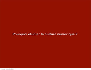 Pourquoi étudier la culture numérique ?




Thursday, September 20, 12
 