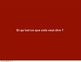 Et qu’est-ce que cela veut dire ?




Thursday, September 20, 12
 