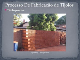 Processo De Fabricação de Tijolos
 Tijolo pronto:




                   Figura 13: Tijolo pronto
 