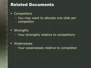 Related Documents Competitors You may want to allocate one slide per competitor Strengths Your strengths relative to competitors Weaknesses Your weaknesses relative to competitor