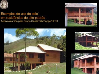 Exemplos do uso do solo
em residências de alto padrão
Acervo reunido pelo Grupo Geotemah/Coppe/UFRJ
 