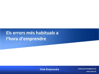 Els errors més habituals a 
l’hora d’emprendre




                                  clubemprendre@imet.cat
                 Club Emprendre
                                            www.imet.cat
 