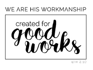 CREATED FOR
GOOD WORKS
 