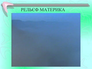 РЕЛЬЄФ МАТЕРИКА
 
