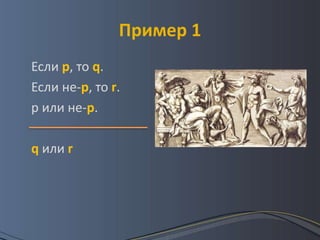 Пример 1
Если p, то q.
Если не-p, то r.
p или не-р.

q или r
 