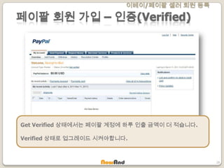 이베이/페이팔 셀러 회원 등록
28
페이팔 회원 가입 – 인증(Verified)
Get Verified 상태에서는 페이팔 계정에 하루 인출 금액이 더 적습니다.
Verified 상태로 업그레이드 시켜야합니다.
 