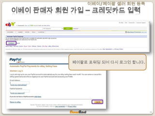 이베이/페이팔 셀러 회원 등록
40
이베이 판매자 회원 가입 – 크레딧카드 입력
페이팔로 포워딩 되어 다시 로그인 합니다.
 
