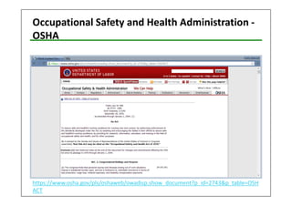 Occupational Safety and Health Administration - 
OSHA 
https://www.osha.gov/pls/oshaweb/owadisp.show_document?p_id=2743&p_table=OSH 
ACT 
 