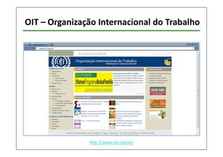OIT – Organização Internacional do Trabalho 
http://www.oit.org.br/ 
 