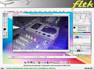 10 de 55COMO PROGRAMAR PARA MAC OS X [CARBON E COCOA]
 [Exemplo de uma aplicação “carbonizada” sendo executada em MAC OS X]
 