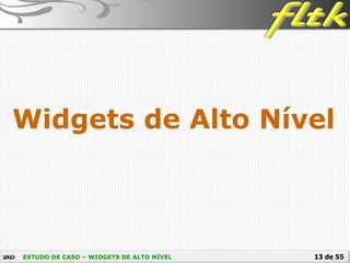 13 de 55
Widgets de Alto Nível
ESTUDO DE CASO – WIDGETS DE ALTO NÍVEL
 