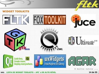 14 de 55LISTA DE WIDGET TOOLKITS – API´s DE ALTO NÍVEL
WIDGET TOOLKITS
EWL
E muitos outros ...
 