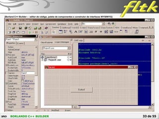 33 de 55BORLANDO C++ BUILDER
 [Borland C++ Builder – editor de código, paleta de componentes e construtor de interfaces WYSIWYG]
 