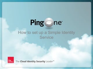 Copyright ©2012 Ping Identity Corporation. All rights reserved.1
How to set up a Simple Identity
Service
 