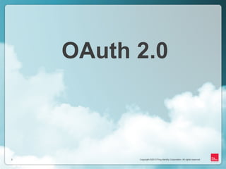 Copyright ©2013 Ping Identity Corporation. All rights reserved.2
Copyright ©2013 Ping Identity Corporation. All rights reserved.2
OAuth 2.0
 