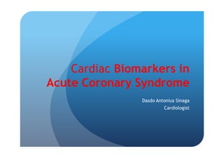 Cardiac Biomarkers in
Acute Coronary Syndrome
Dasdo Antonius Sinaga
Cardiologist
 
