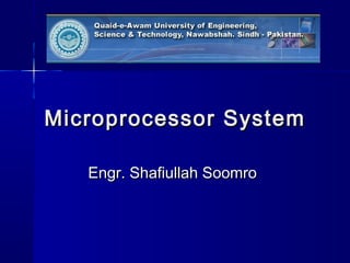 Microprocessor SystemMicroprocessor System
Engr. Shafiullah SoomroEngr. Shafiullah Soomro
 