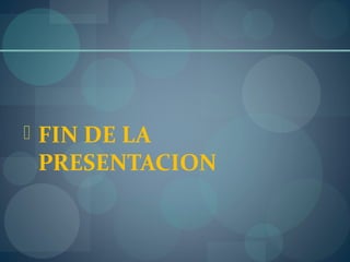  FIN DE LA
PRESENTACION
 