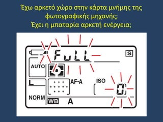 Έχω αρκετό χώρο στην κάρτα μνήμης της
φωτογραφικής μηχανής;
Έχει η μπαταρία αρκετή ενέργεια;

 