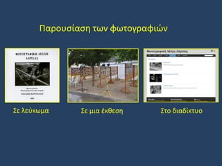 Παρουσίαση των φωτογραφιών

Σε λεύκωμα

Σε μια έκθεση

Στο διαδίκτυο

 