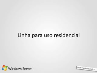 Linha para uso residencial