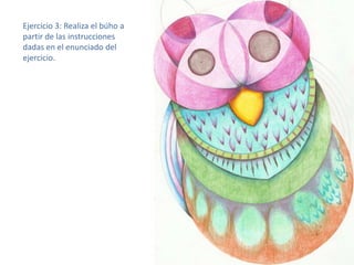 Ejercicio 3: Realiza el búho a
partir de las instrucciones
dadas en el enunciado del
ejercicio.

 
