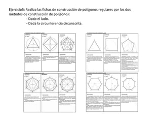 Ejercicio5: Realiza las fichas de construcción de polígonos regulares por los dos
métodos de construcción de polígonos:
- Dado el lado.
- Dada la circunferencia circunscrita.

 